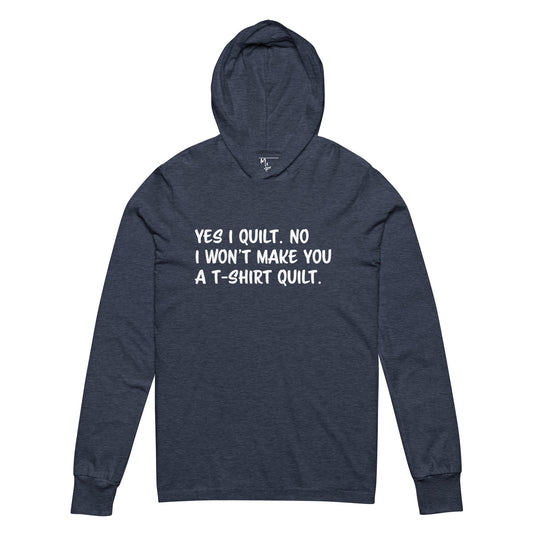 Yes I Quilt. No I Won't Make You a T-Shirt Quilt. Hooded long-sleeve tee