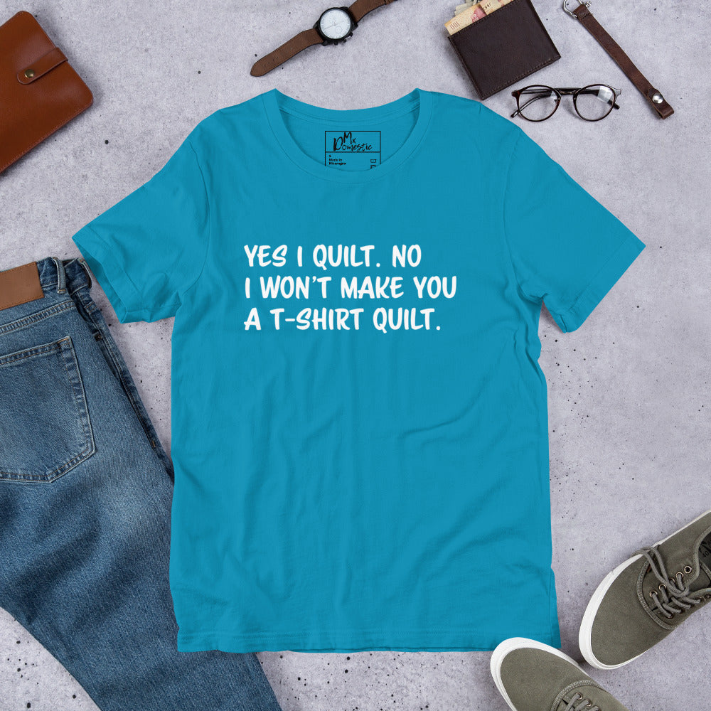 Yes I Quilt. No I Won't Make You a T-Shirt Quilt. Unisex t-shirt
