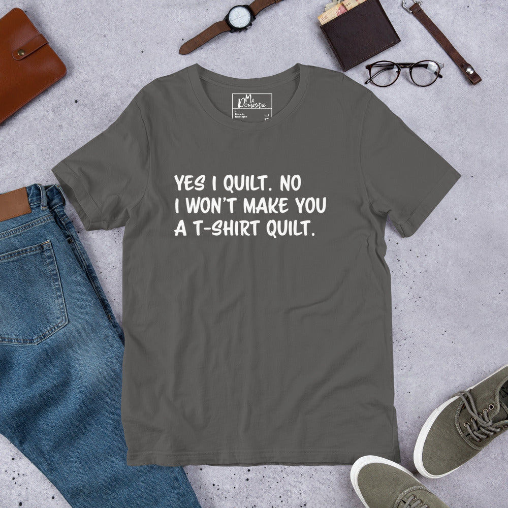 Yes I Quilt. No I Won't Make You a T-Shirt Quilt. Unisex t-shirt