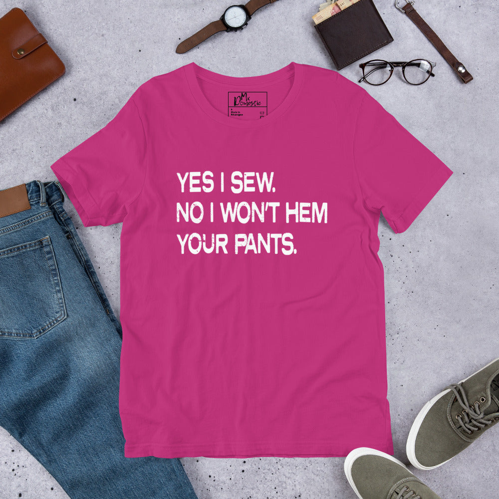 Yes I Sew. No I Won't Hem Your Pants. Unisex t-shirt