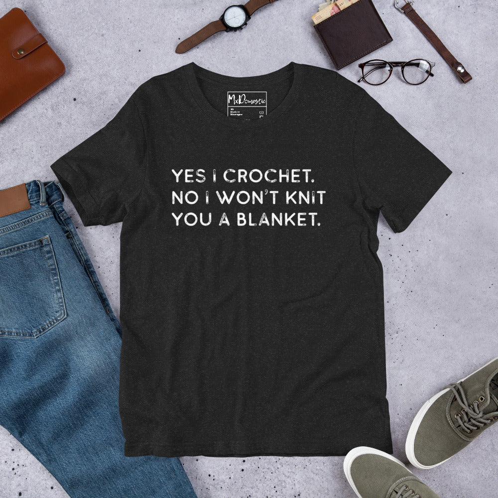 Yes I Crochet. No I Won't Knit You a Blanket. Unisex t-shirt