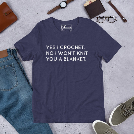 Yes I Crochet. No I Won't Knit You a Blanket. Unisex t-shirt