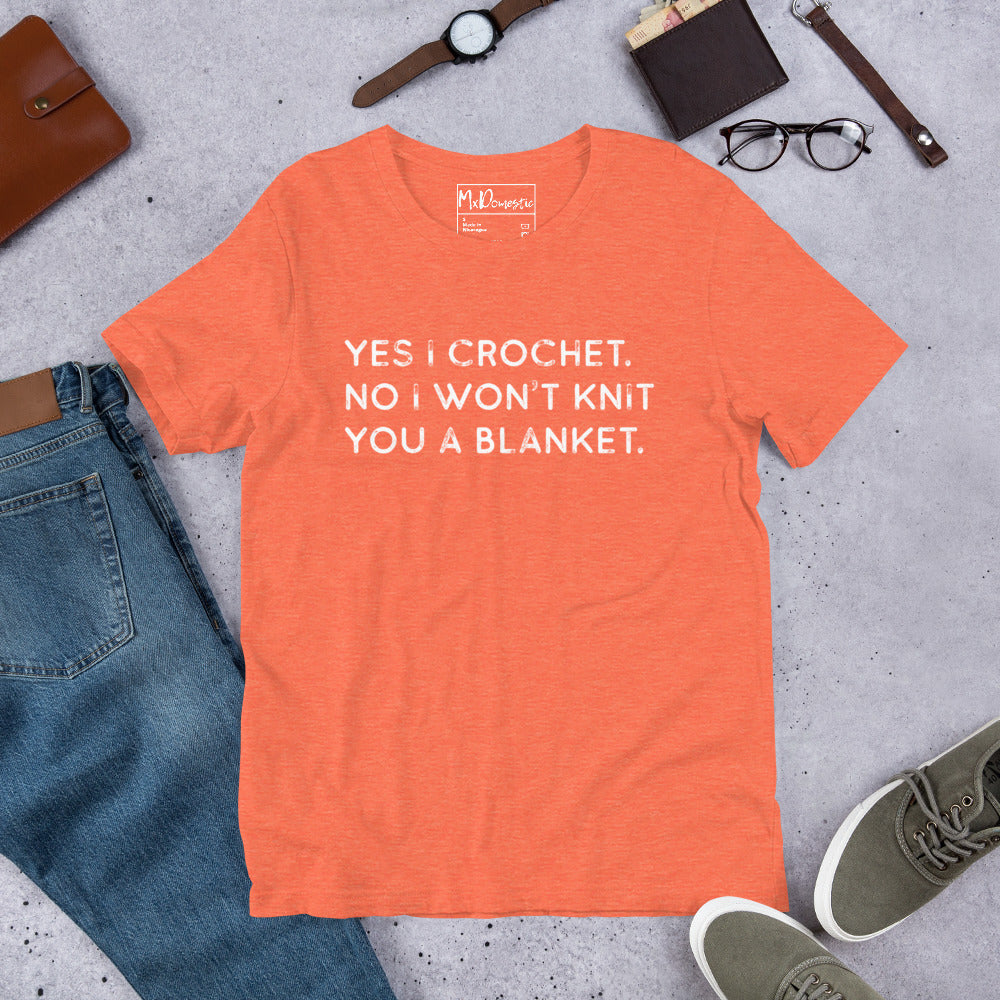 Yes I Crochet. No I Won't Knit You a Blanket. Unisex t-shirt