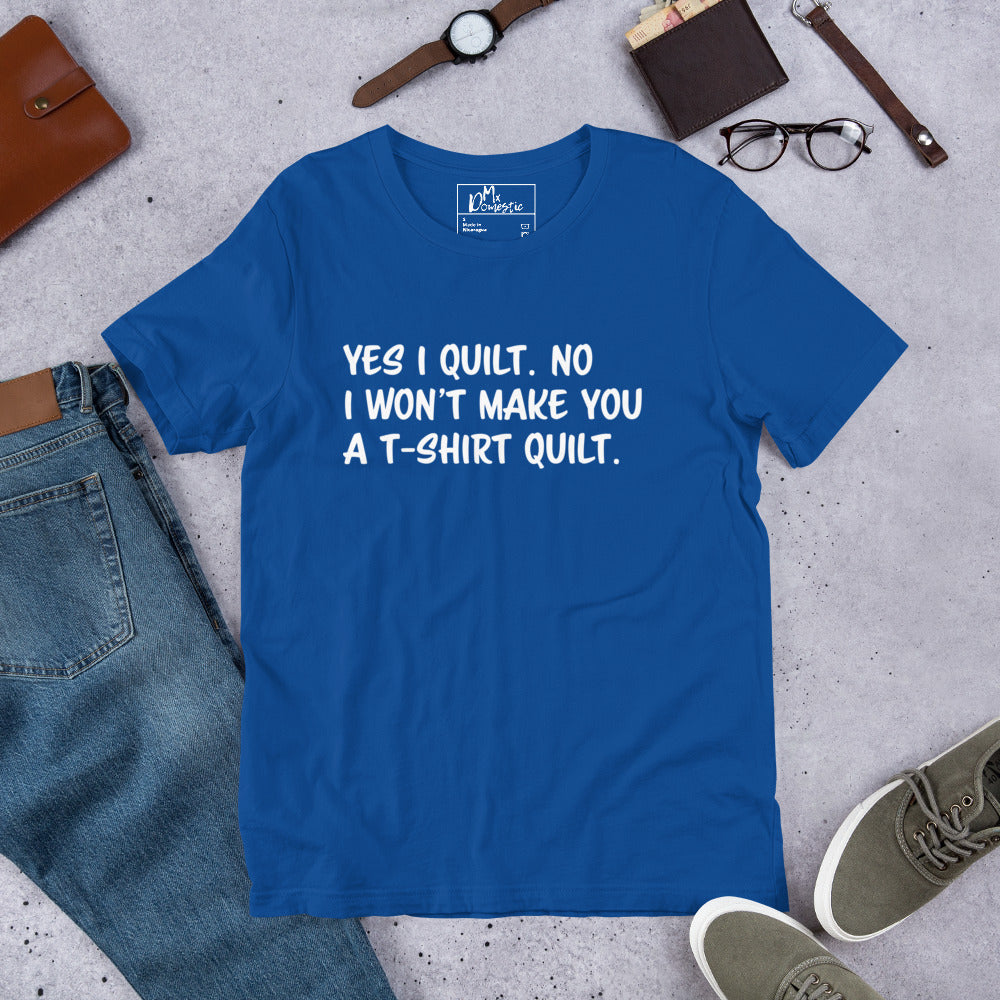 Yes I Quilt. No I Won't Make You a T-Shirt Quilt. Unisex t-shirt